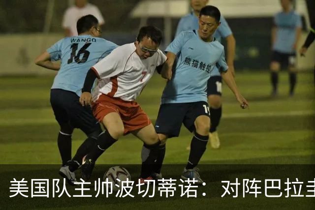 美国队主帅波切蒂诺：对阵巴拉圭队将十分艰难